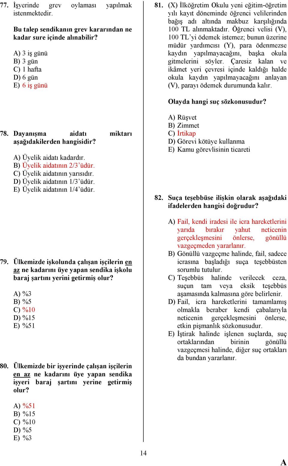 Öğrenci velisi (V), 100 TL yi ödemek istemez; bunun üzerine müdür yardımcısı (Y), para ödenmezse kaydın yapılmayacağını, başka okula gitmelerini söyler.