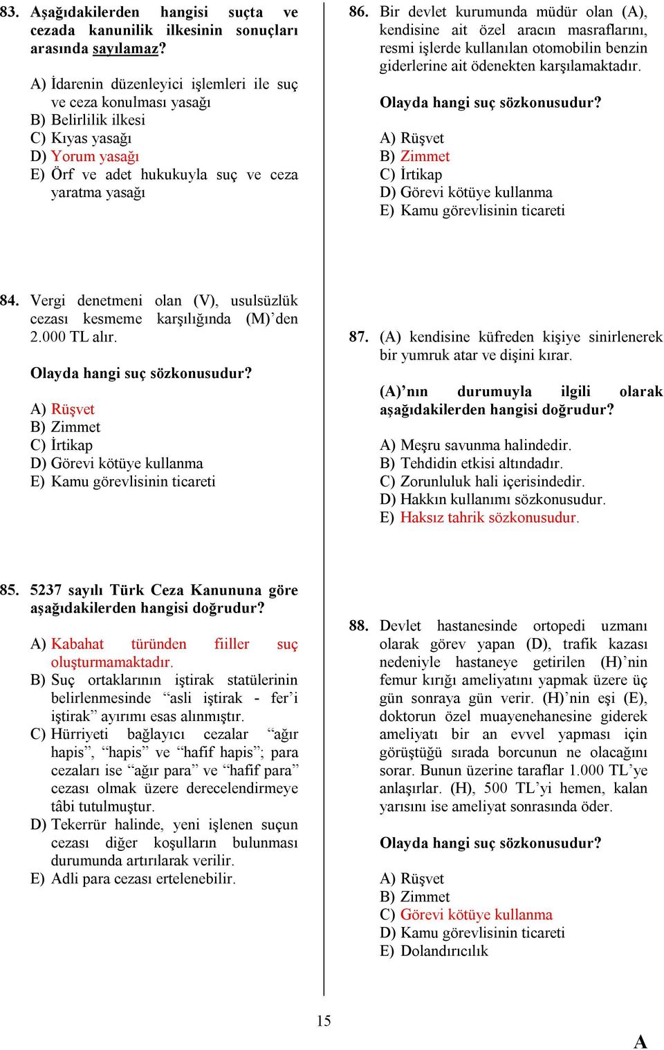 Bir devlet kurumunda müdür olan (), kendisine ait özel aracın masraflarını, resmi işlerde kullanılan otomobilin benzin giderlerine ait ödenekten karşılamaktadır. Olayda hangi suç sözkonusudur?