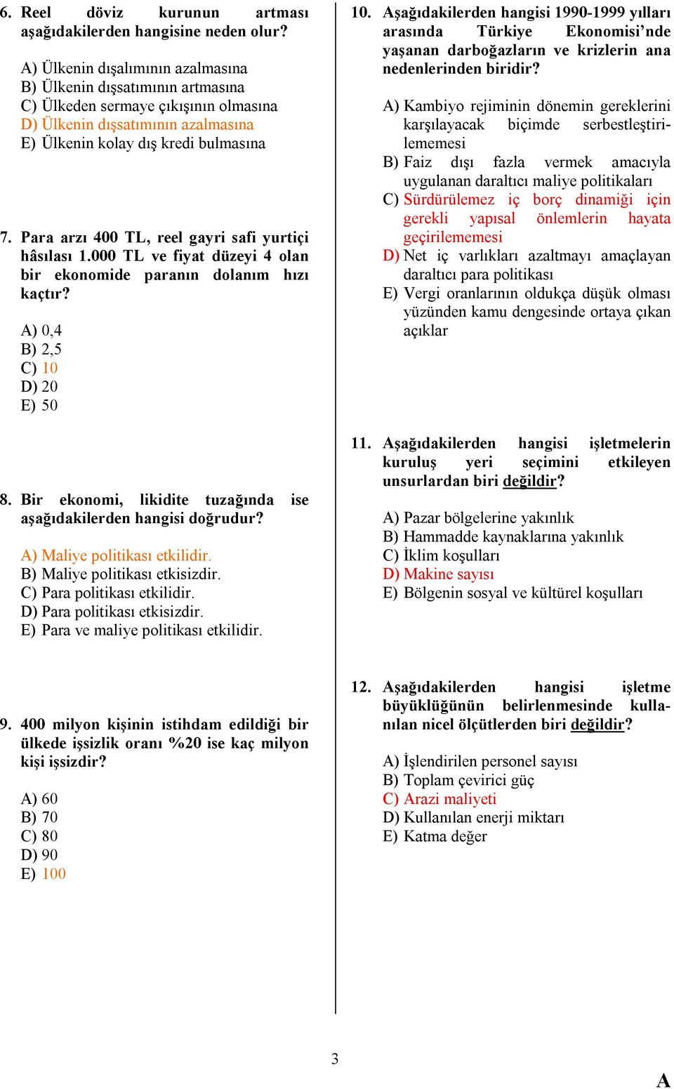 Para arzı 400 TL, reel gayri safi yurtiçi hâsılası 1.000 TL ve fiyat düzeyi 4 olan bir ekonomide paranın dolanım hızı kaçtır? ) 0,4 B) 2,5 C) 10 D) 20 E) 50 8.