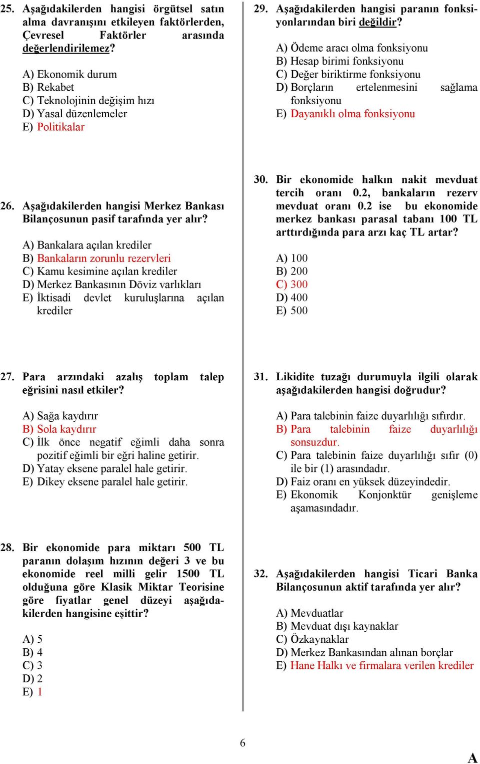 ) Ödeme aracı olma fonksiyonu B) Hesap birimi fonksiyonu C) Değer biriktirme fonksiyonu D) Borçların ertelenmesini sağlama fonksiyonu E) Dayanıklı olma fonksiyonu 26.