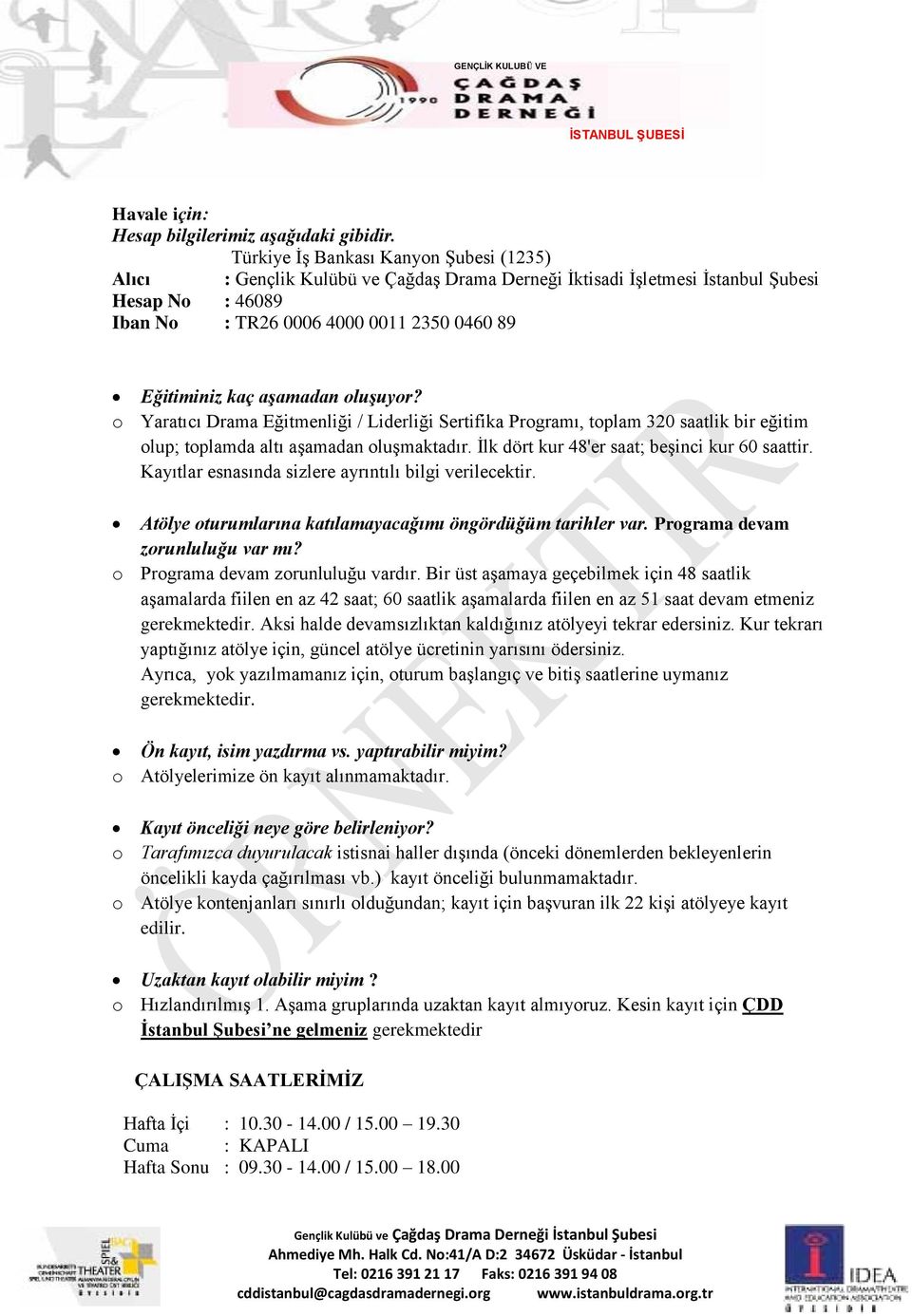 aşamadan oluşuyor? o Yaratıcı Drama Eğitmenliği / Liderliği Sertifika Programı, toplam 320 saatlik bir eğitim olup; toplamda altı aşamadan oluşmaktadır.