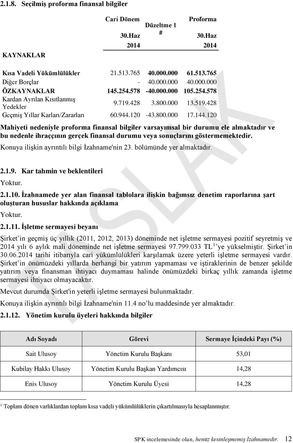 120 Mahiyeti nedeniyle proforma finansal bilgiler varsayımsal bir durumu ele almaktadır ve bu nedenle ihraççının gerçek finansal durumu veya sonuçlarını göstermemektedir.