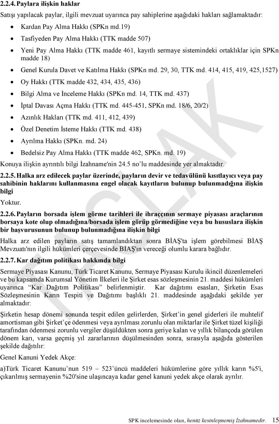 29, 30, TTK md. 414, 415, 419, 425,1527) Oy Hakkı (TTK madde 432, 434, 435, 436) Bilgi Alma ve İnceleme Hakkı (SPKn md. 14, TTK md. 437) İptal Davası Açma Hakkı (TTK md. 445-451, SPKn md.