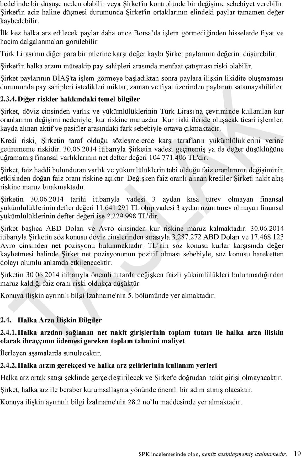 İlk kez halka arz edilecek paylar daha önce Borsa da işlem görmediğinden hisselerde fiyat ve hacim dalgalanmaları görülebilir.