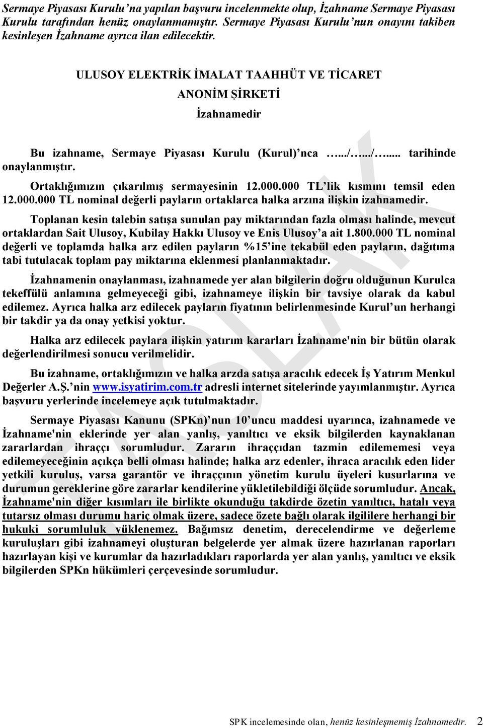 ULUSOY ELEKTRİK İMALAT TAAHHÜT VE TİCARET ANONİM ŞİRKETİ İzahnamedir Bu izahname, Sermaye Piyasası Kurulu (Kurul) nca.../.../... tarihinde onaylanmıştır. Ortaklığımızın çıkarılmış sermayesinin 12.000.