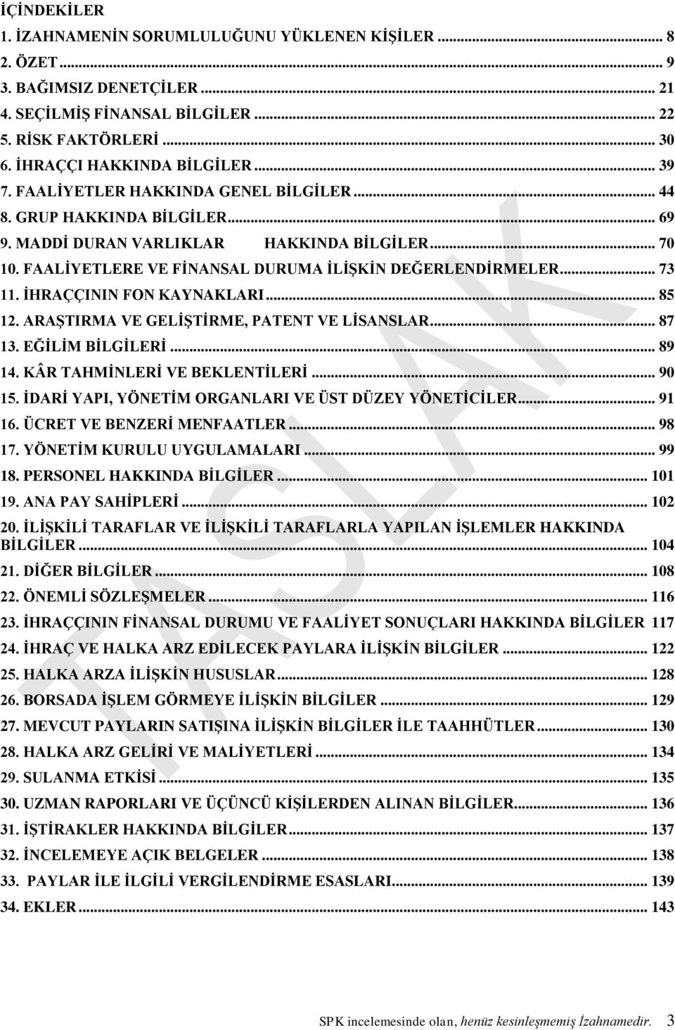 İHRAÇÇININ FON KAYNAKLARI... 85 12. ARAŞTIRMA VE GELİŞTİRME, PATENT VE LİSANSLAR... 87 13. EĞİLİM BİLGİLERİ... 89 14. KÂR TAHMİNLERİ VE BEKLENTİLERİ... 90 15.