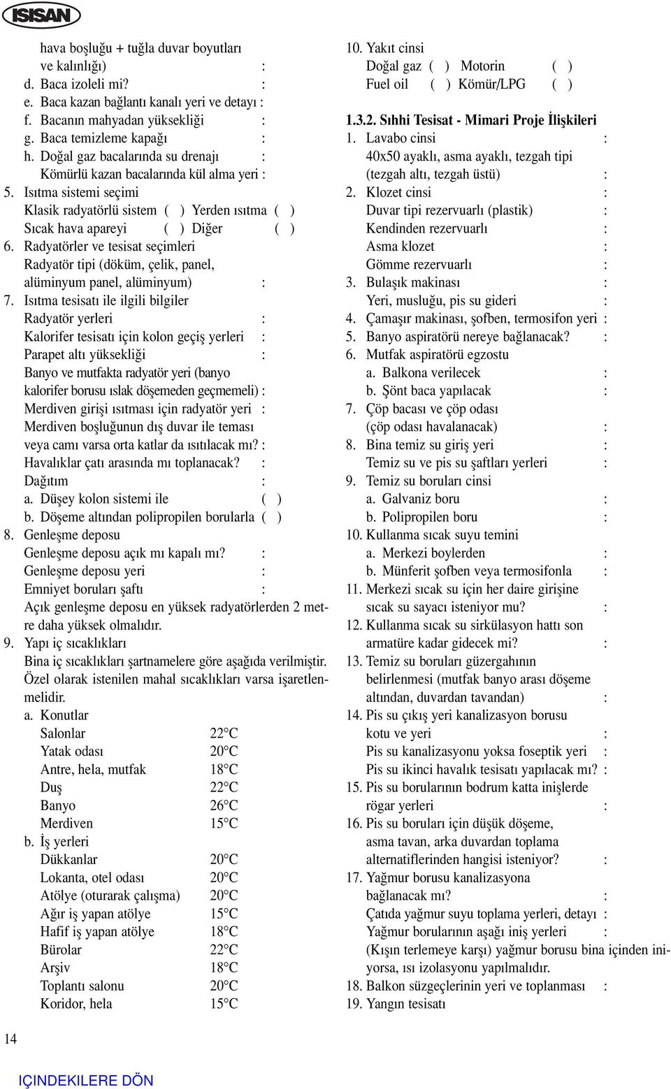 Radyatörler ve tesisat seçimleri Radyatör tipi (döküm, çelik, panel, alüminyum panel, alüminyum) : 7.