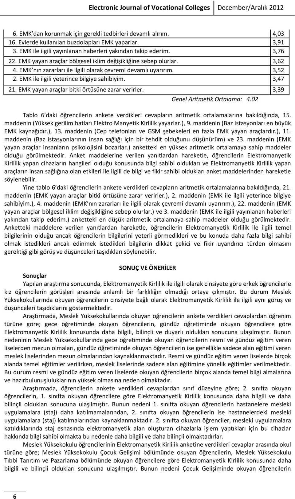 3,52 2. EMK ile ilgili yeterince bilgiye sahibiyim. 3,47 21. EMK yayan araçlar bitki örtüsüne zarar verirler. 3,39 Genel Aritmetik Ortalama: 4.