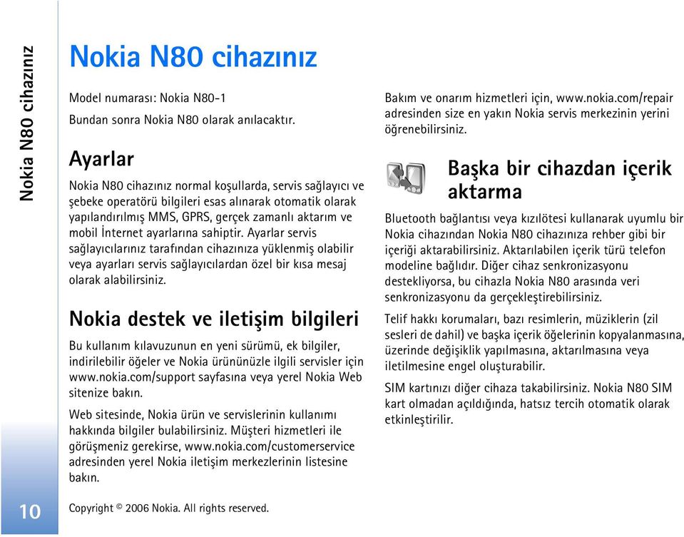 ayarlarýna sahiptir. Ayarlar servis saðlayýcýlarýnýz tarafýndan cihazýnýza yüklenmiþ olabilir veya ayarlarý servis saðlayýcýlardan özel bir kýsa mesaj olarak alabilirsiniz.