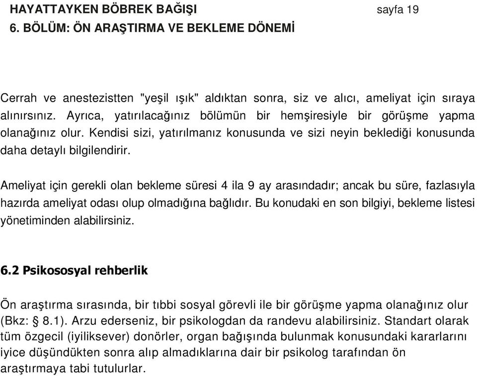 Ameliyat için gerekli olan bekleme süresi 4 ila 9 ay arasındadır; ancak bu süre, fazlasıyla hazırda ameliyat odası olup olmadığına bağlıdır.