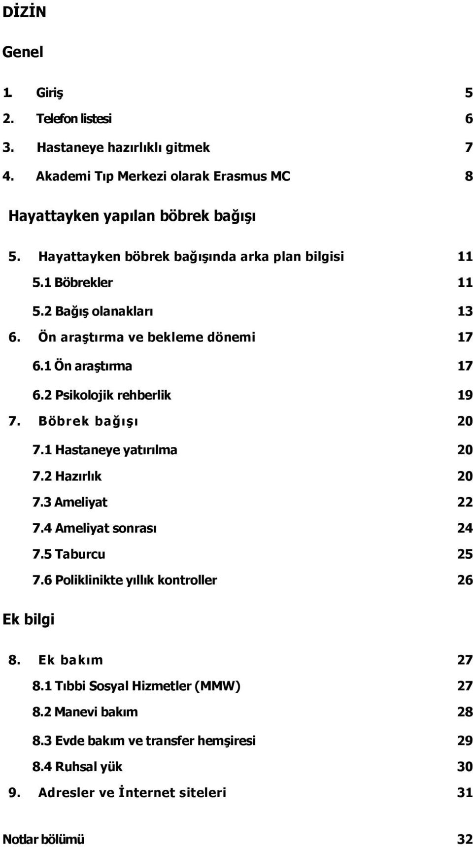 2 Psikolojik rehberlik 19 7. Böbrek bağışı 20 7.1 Hastaneye yatırılma 20 7.2 Hazırlık 20 7.3 Ameliyat 22 7.4 Ameliyat sonrası 24 7.5 Taburcu 25 7.