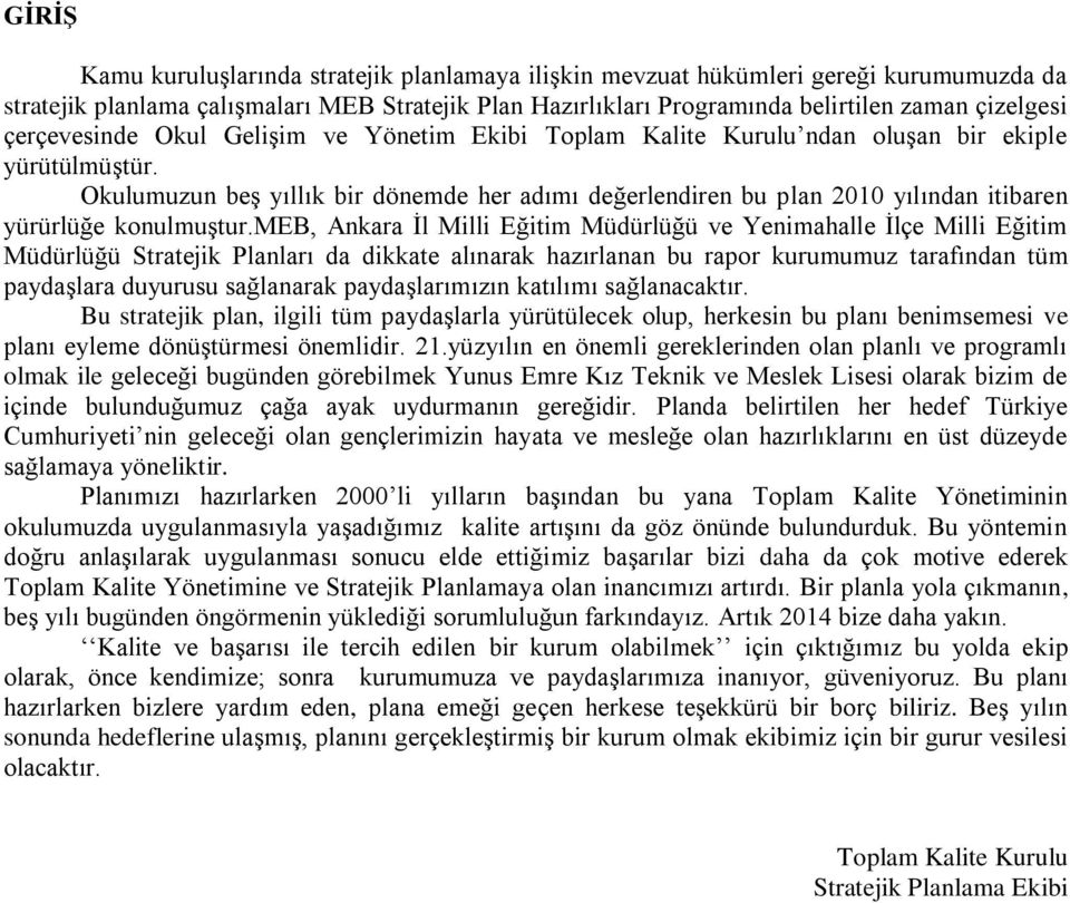 Okulumuzun beģ yıllık bir dönemde her adımı değerlendiren bu plan 2010 yılından itibaren yürürlüğe konulmuģtur.