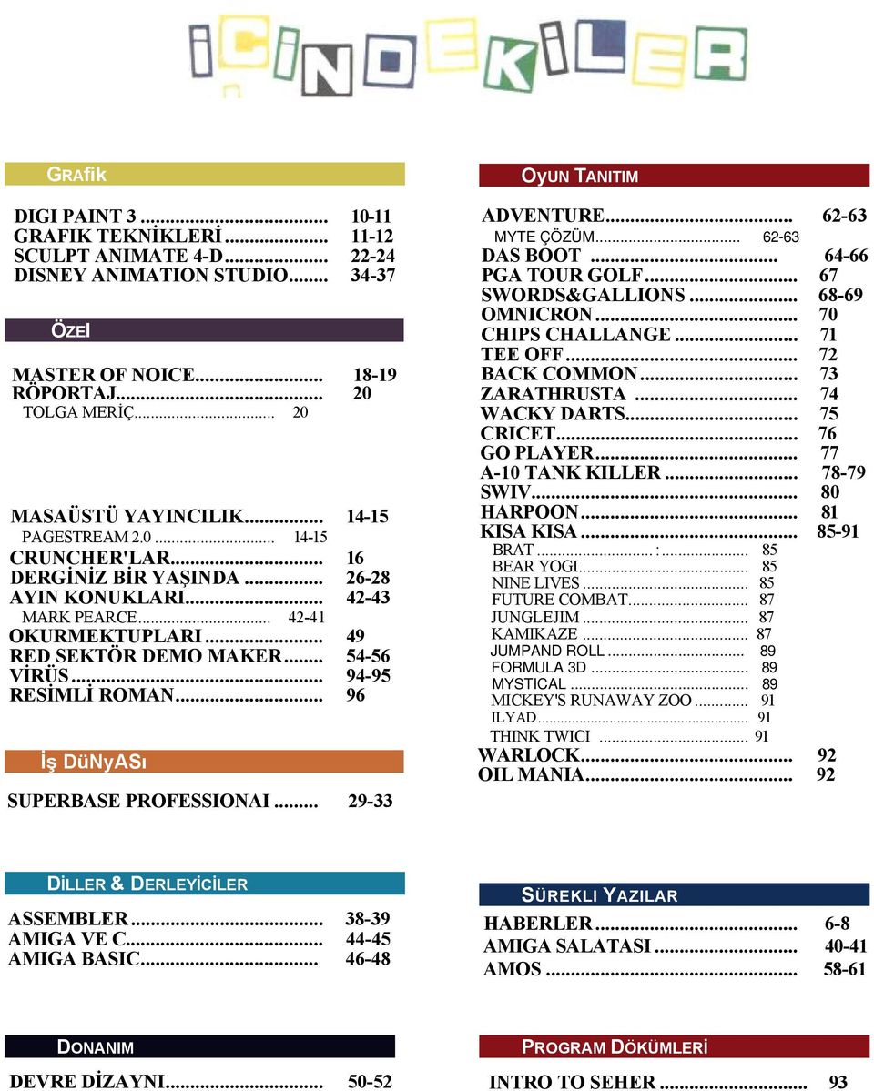 .. 94-95 RESİMLİ ROMAN... 96 İş DüNyASı SUPERBASE PROFESSIONAI... 29-33 OyUN TANITIM ADVENTURE... 62-63 MYTE ÇÖZÜM... 62-63 DAS BOOT... 64-66 PGA TOUR GOLF... 67 SWORDS&GALLIONS... 68-69 OMNICRON.
