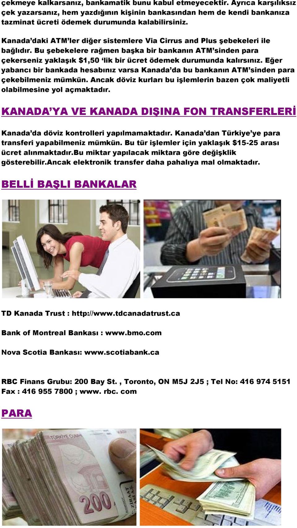 Bu Ģebekelere rağmen baģka bir bankanın ATM sinden para çekerseniz yaklaģık $1,50 lik bir ücret ödemek durumunda kalırsınız.