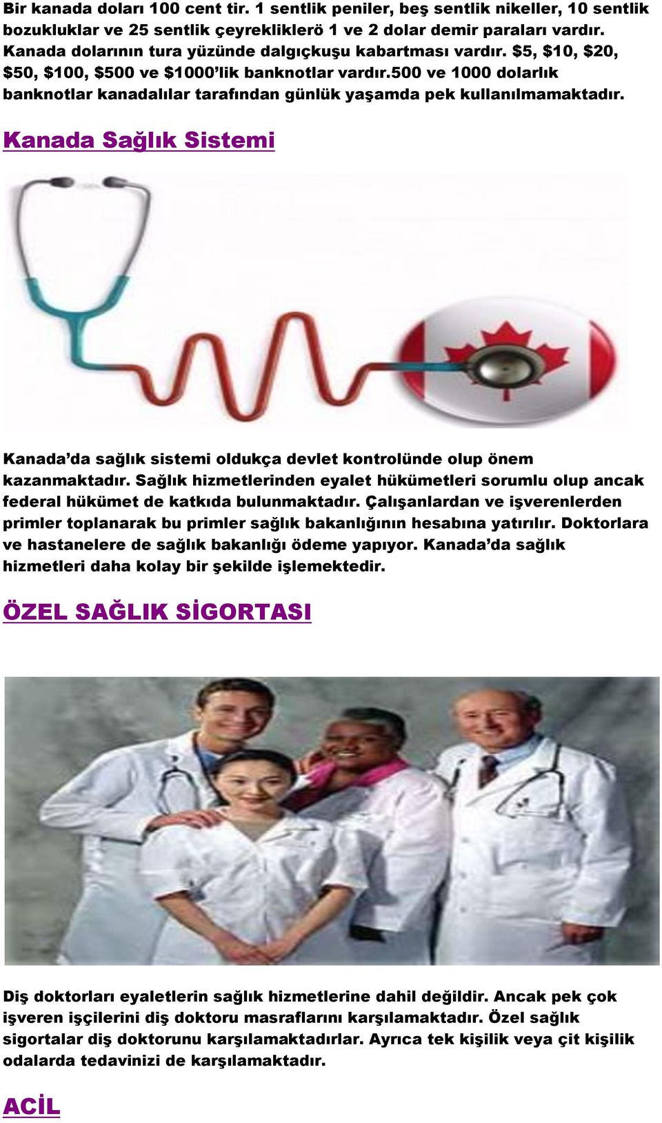 500 ve 1000 dolarlık banknotlar kanadalılar tarafından günlük yaģamda pek kullanılmamaktadır. Kanada Sağlık Sistemi Kanada da sağlık sistemi oldukça devlet kontrolünde olup önem kazanmaktadır.