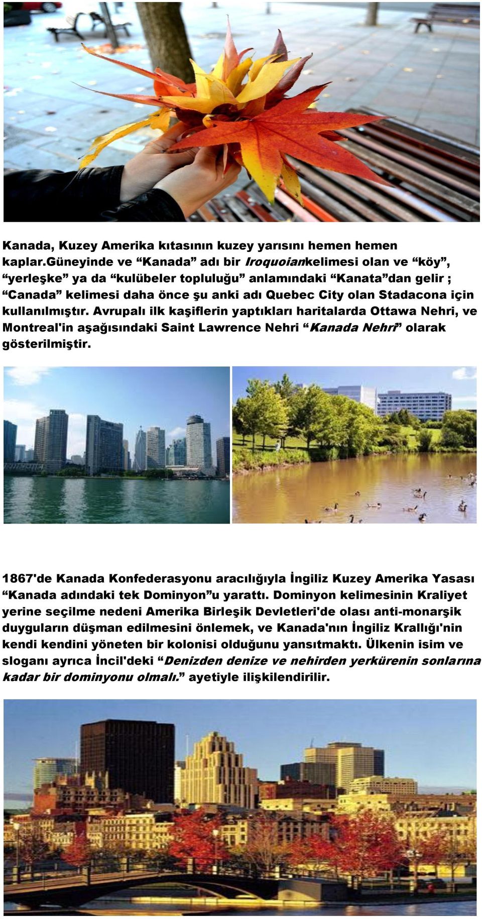 kullanılmıģtır. Avrupalı ilk kaģiflerin yaptıkları haritalarda Ottawa Nehri, ve Montreal'in aģağısındaki Saint Lawrence Nehri Kanada Nehri olarak gösterilmiģtir.