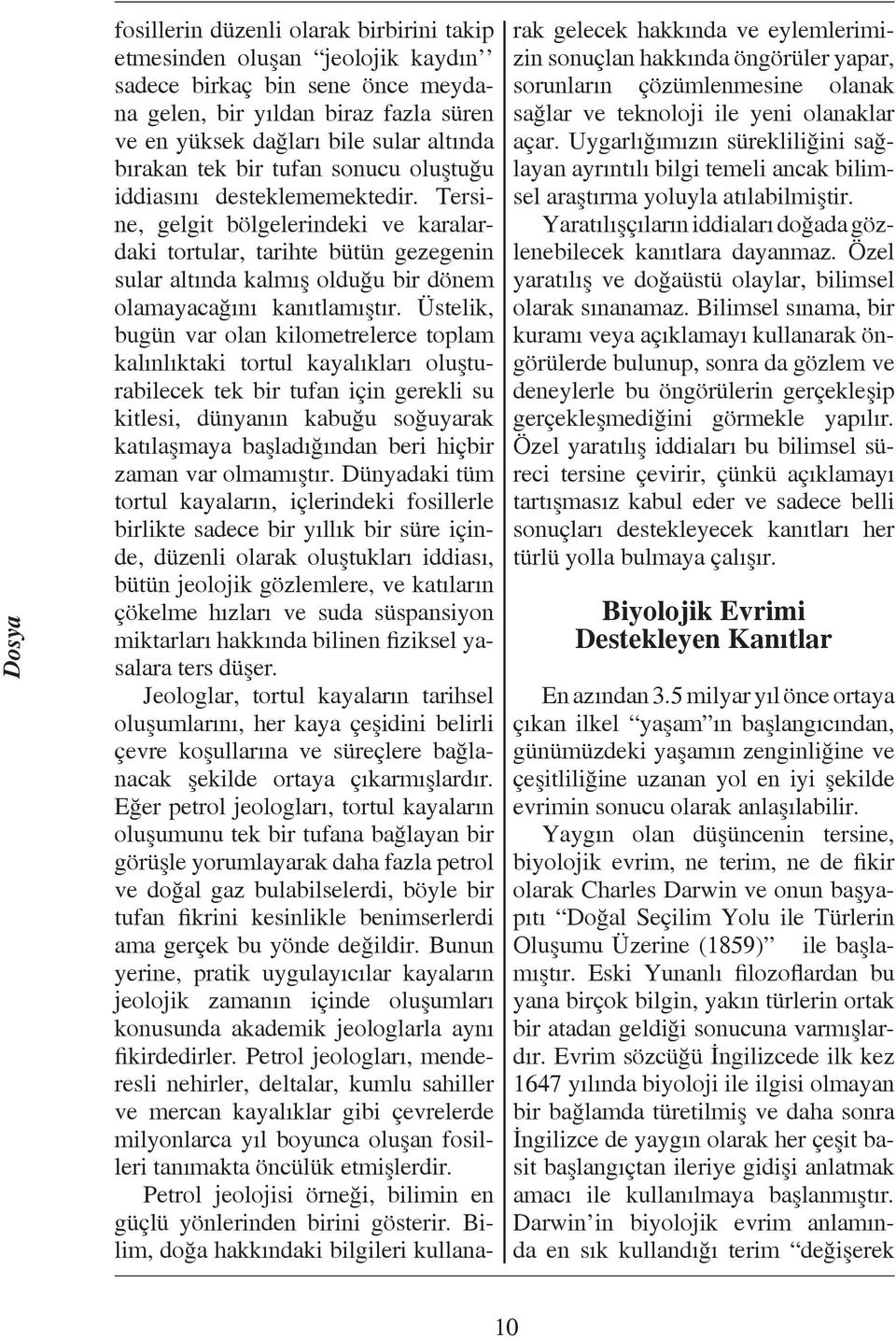 Tersine, gelgit bölgelerindeki ve karalardaki tortular, tarihte bütün gezegenin sular altında kalmış olduğu bir dönem olamayacağını kanıtlamıştır.