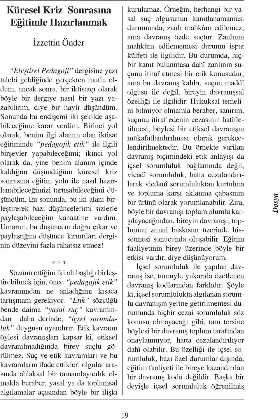 Birinci yol olarak, benim ilgi alanım olan iktisat eğitiminde pedagojik etik ile ilgili birşeyler yapabileceğimi; ikinci yol olarak da, yine benim alanım içinde kaldığını düşündüğüm küresel kriz