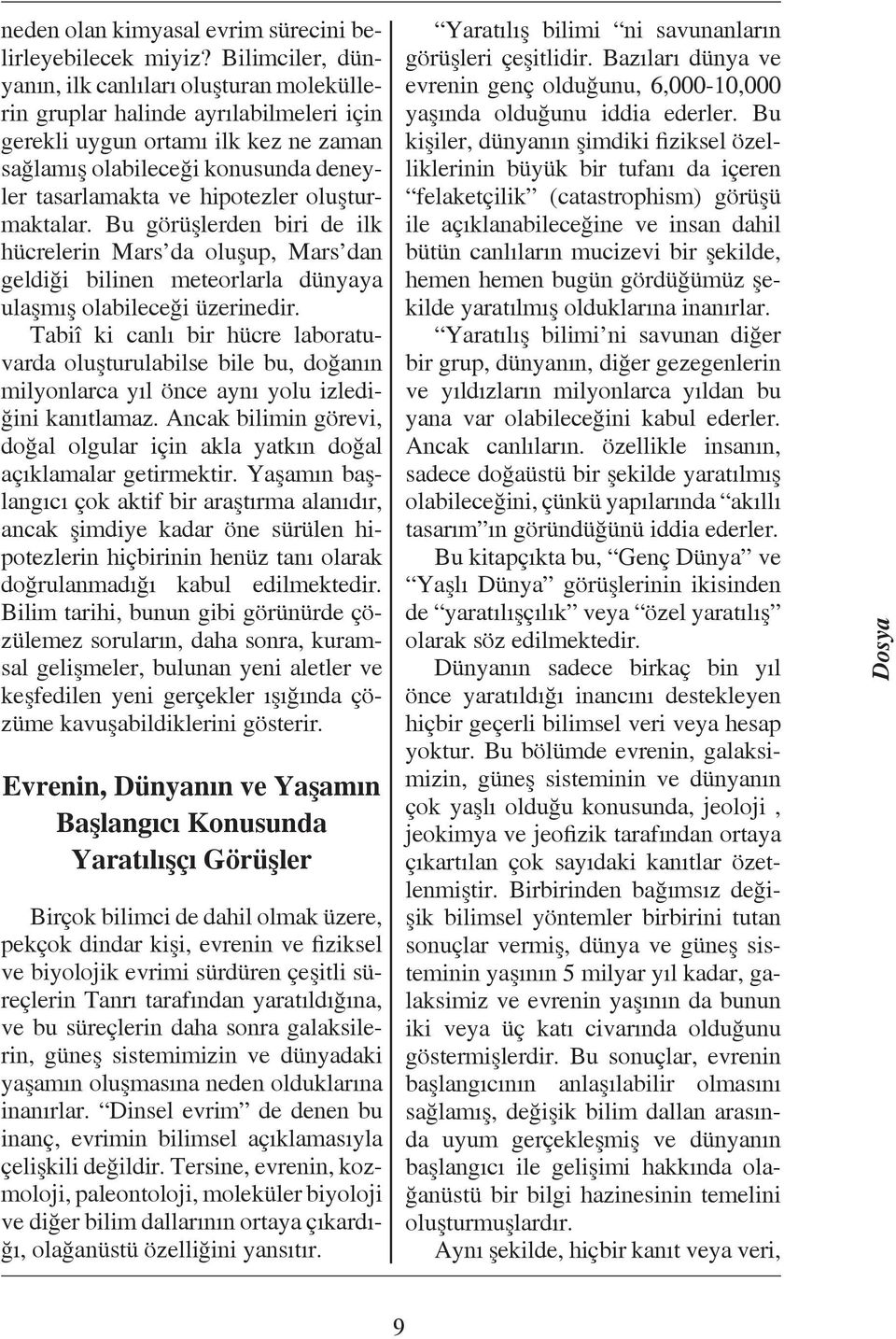 hipotezler oluşturmaktalar. Bu görüşlerden biri de ilk hücrelerin Mars da oluşup, Mars dan geldiği bilinen meteorlarla dünyaya ulaşmış olabileceği üzerinedir.