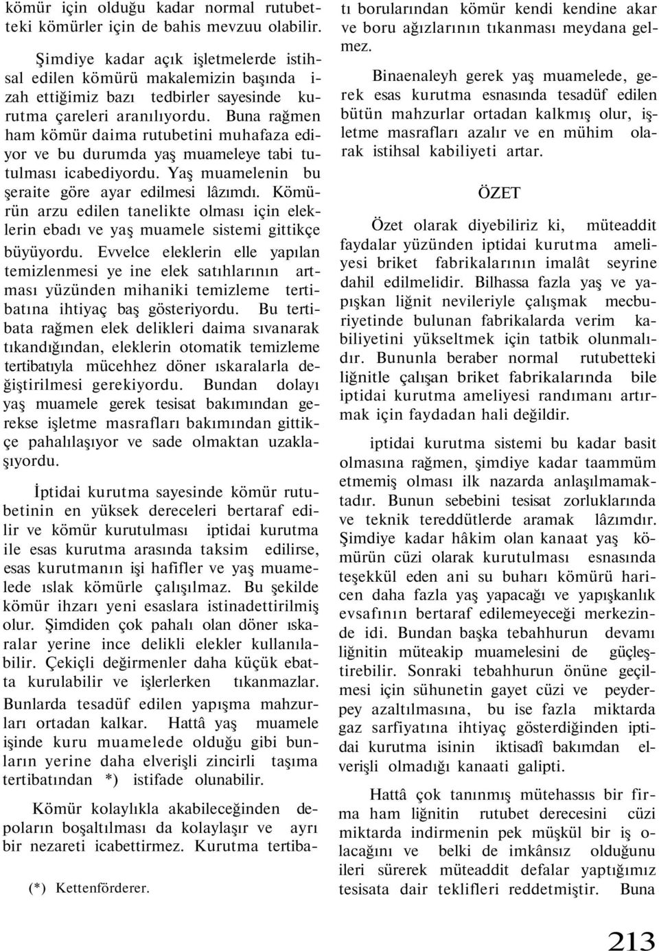 Buna rağmen ham kömür daima rutubetini muhafaza ediyor ve bu durumda yaş muameleye tabi tutulması icabediyordu. Yaş muamelenin bu şeraite göre ayar edilmesi lâzımdı.