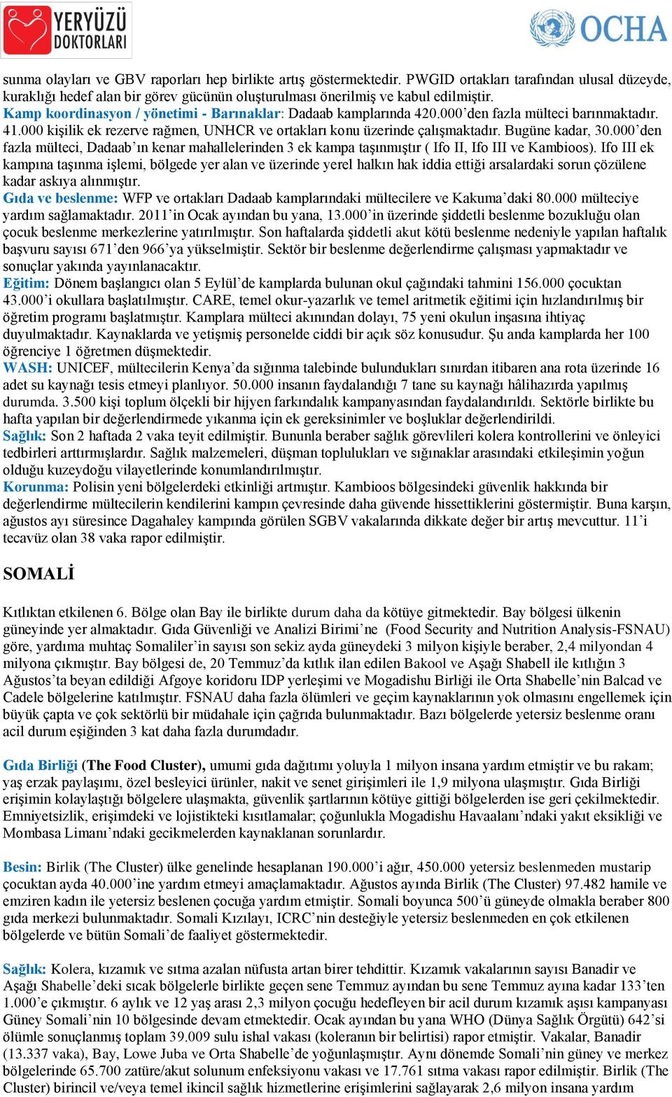 Bugüne kadar, 30.000 den fazla mülteci, Dadaab ın kenar mahallelerinden 3 ek kampa taşınmıştır ( Ifo II, Ifo III ve Kambioos).