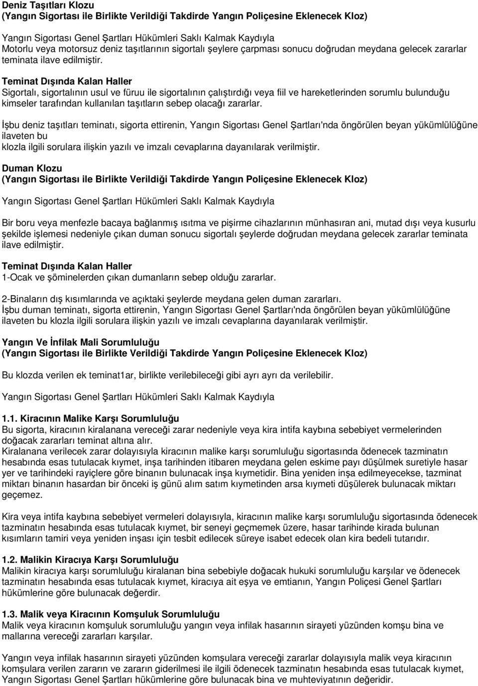 Sigortalı, sigortalının usul ve füruu ile sigortalının çalıştırdığı veya fiil ve hareketlerinden sorumlu bulunduğu kimseler tarafından kullanılan taşıtların sebep olacağı zararlar.