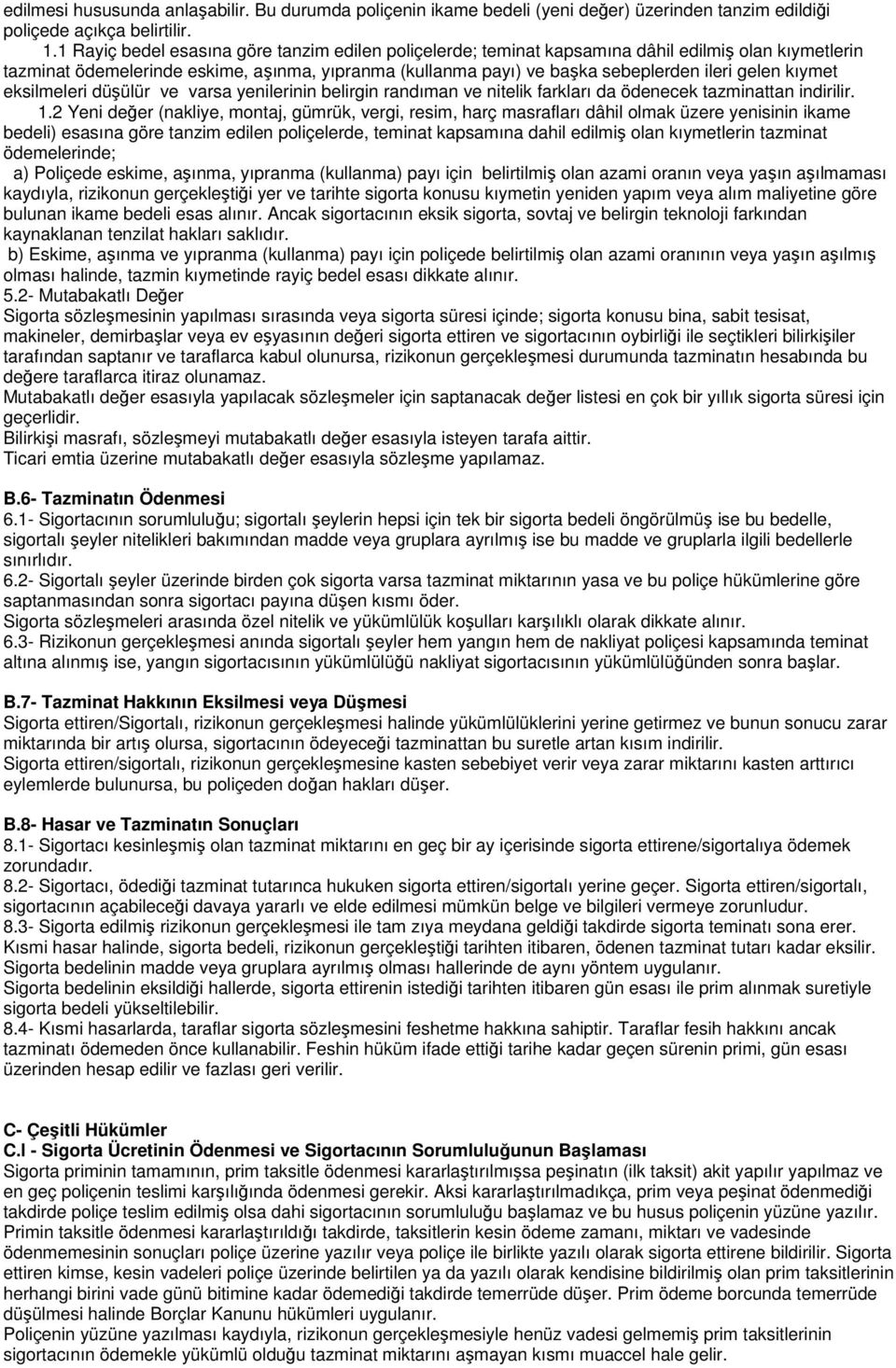 kıymet eksilmeleri düşülür ve varsa yenilerinin belirgin randıman ve nitelik farkları da ödenecek tazminattan indirilir. 1.