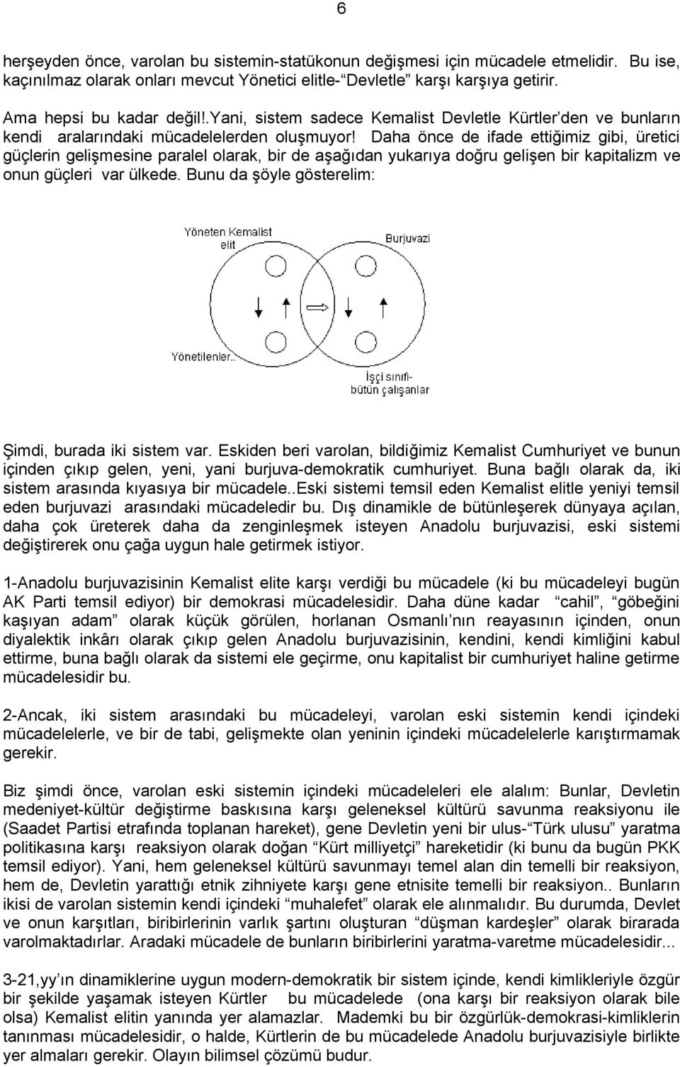 Daha önce de ifade ettiğimiz gibi, üretici güçlerin gelişmesine paralel olarak, bir de aşağıdan yukarıya doğru gelişen bir kapitalizm ve onun güçleri var ülkede.