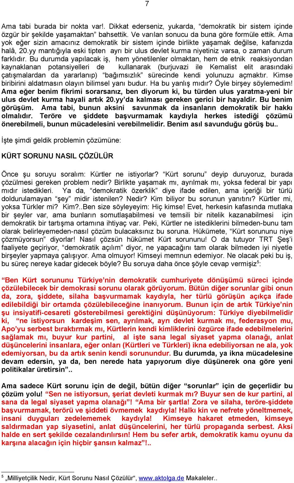 Bu durumda yapılacak iş, hem yönetilenler olmaktan, hem de etnik reaksiyondan kaynaklanan potansiyelleri de kullanarak (burjuvazi ile Kemalist elit arasındaki çatışmalardan da yararlanıp) bağımsızlık