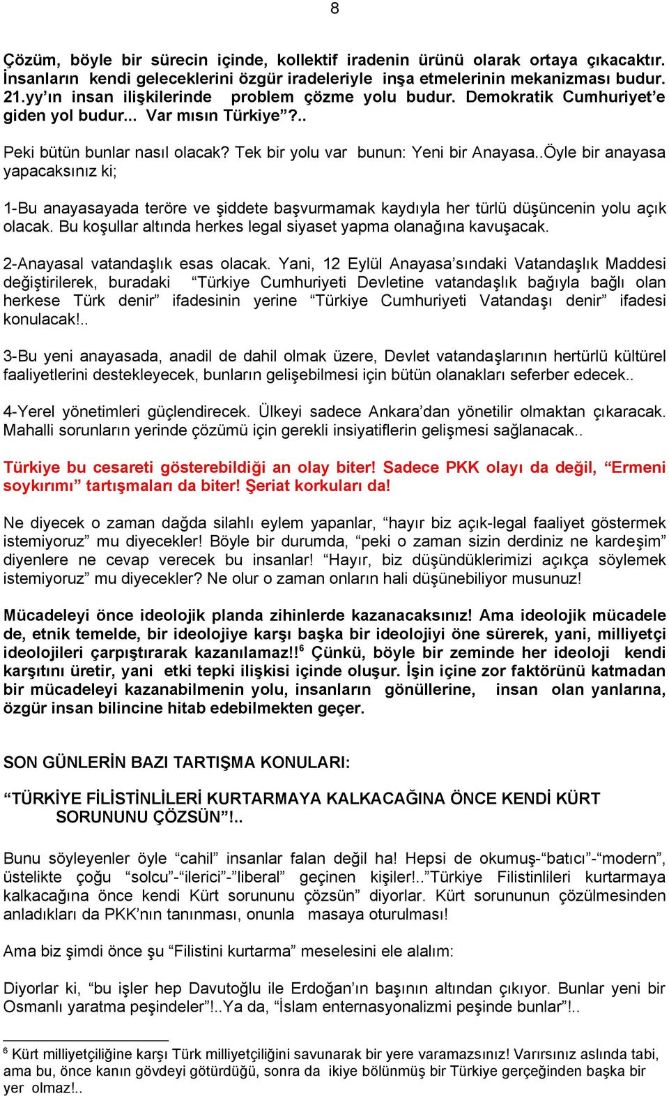 .Öyle bir anayasa yapacaksınız ki; 1-Bu anayasayada teröre ve şiddete başvurmamak kaydıyla her türlü düşüncenin yolu açık olacak. Bu koşullar altında herkes legal siyaset yapma olanağına kavuşacak.