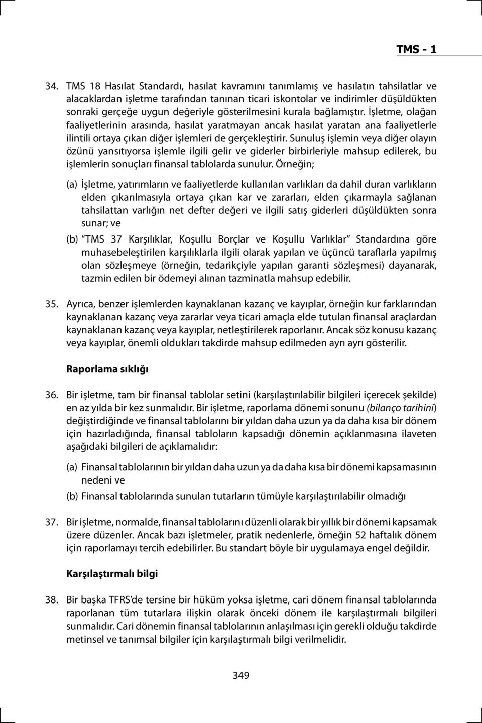 İşletme, olağan faaliyetlerinin arasında, hasılat yaratmayan ancak hasılat yaratan ana faaliyetlerle ilintili ortaya çıkan diğer işlemleri de gerçekleştirir.