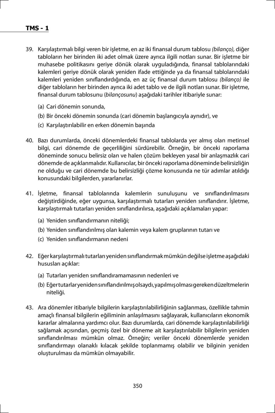 sınıflandırdığında, en az üç finansal durum tablosu (bilanço) ile diğer tabloların her birinden ayrıca iki adet tablo ve de ilgili notları sunar.