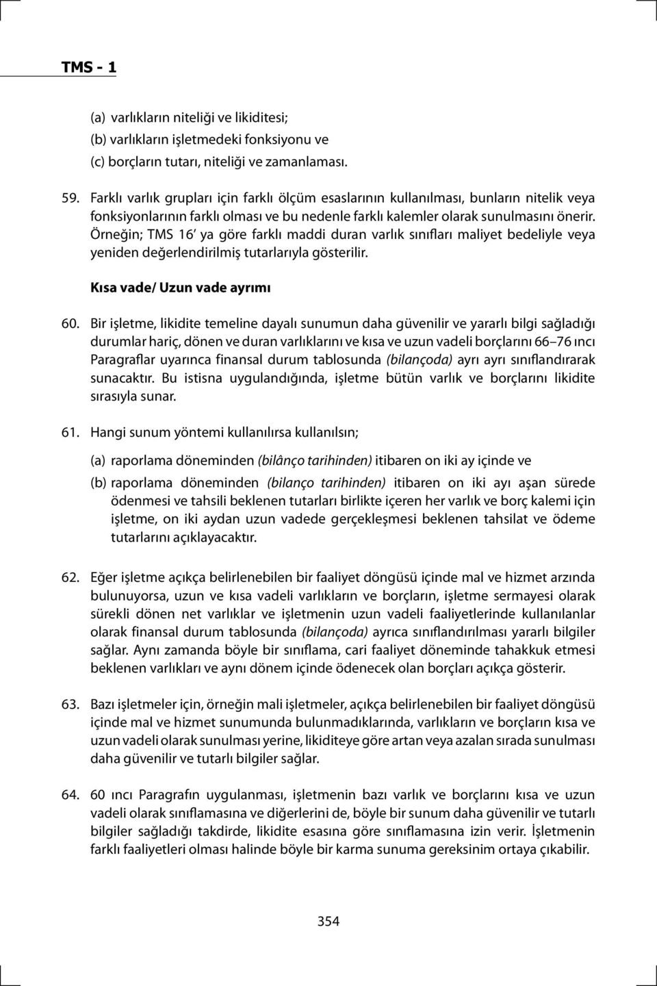 Örneğin; TMS 16 ya göre farklı maddi duran varlık sınıfları maliyet bedeliyle veya yeniden değerlendirilmiş tutarlarıyla gösterilir. Kısa vade/ Uzun vade ayrımı 60.