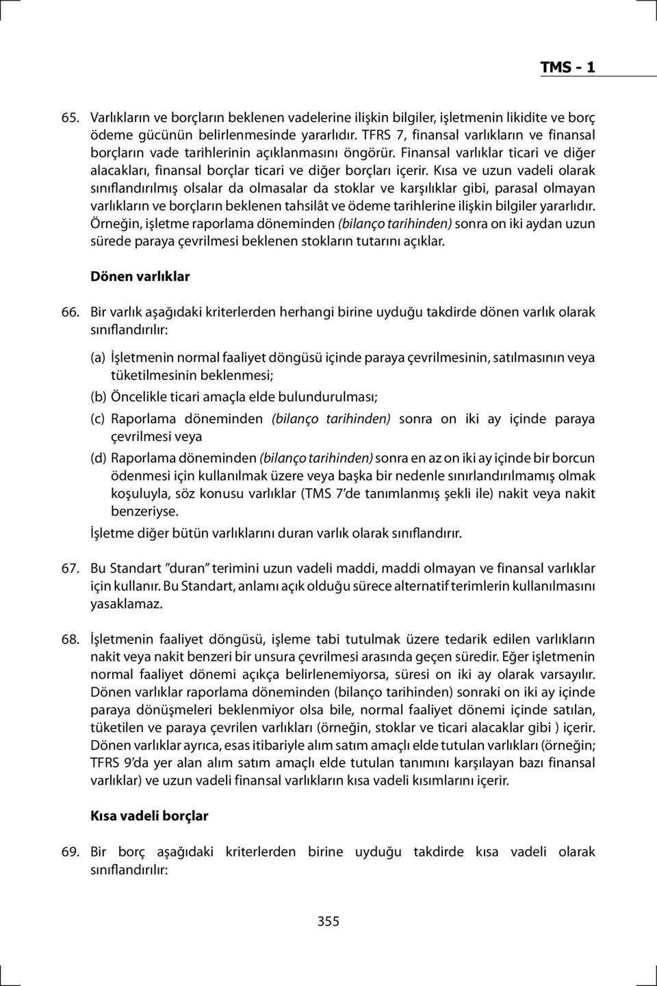 Kısa ve uzun vadeli olarak sınıflandırılmış olsalar da olmasalar da stoklar ve karşılıklar gibi, parasal olmayan varlıkların ve borçların beklenen tahsilât ve ödeme tarihlerine ilişkin bilgiler