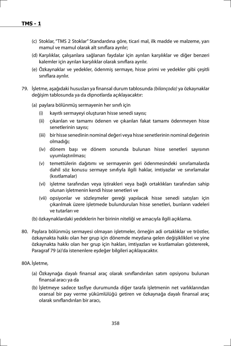 İşletme, aşağıdaki hususları ya finansal durum tablosunda (bilançoda) ya özkaynaklar değişim tablosunda ya da dipnotlarda açıklayacaktır: (a) paylara bölünmüş sermayenin her sınıfı için (i) kayıtlı