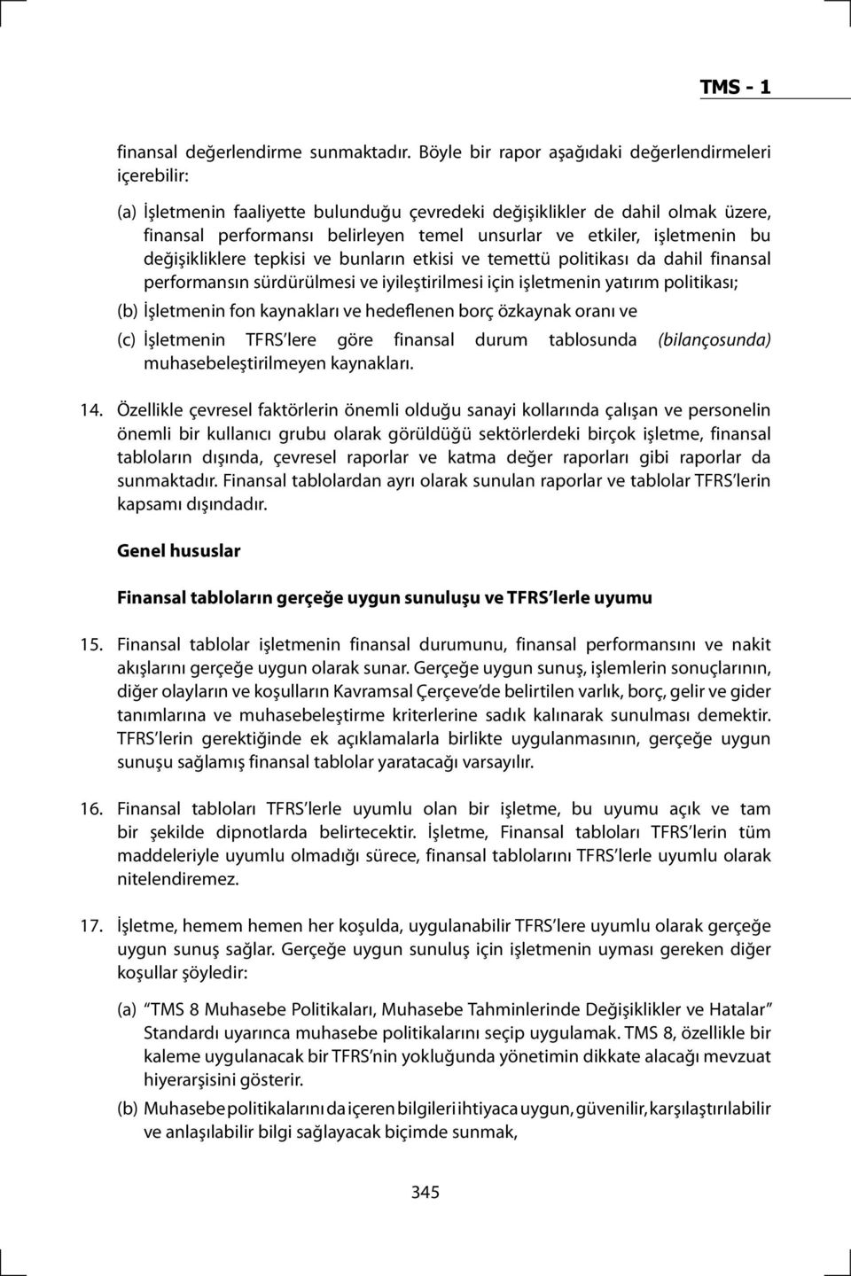 işletmenin bu değişikliklere tepkisi ve bunların etkisi ve temettü politikası da dahil finansal performansın sürdürülmesi ve iyileştirilmesi için işletmenin yatırım politikası; (b) İşletmenin fon