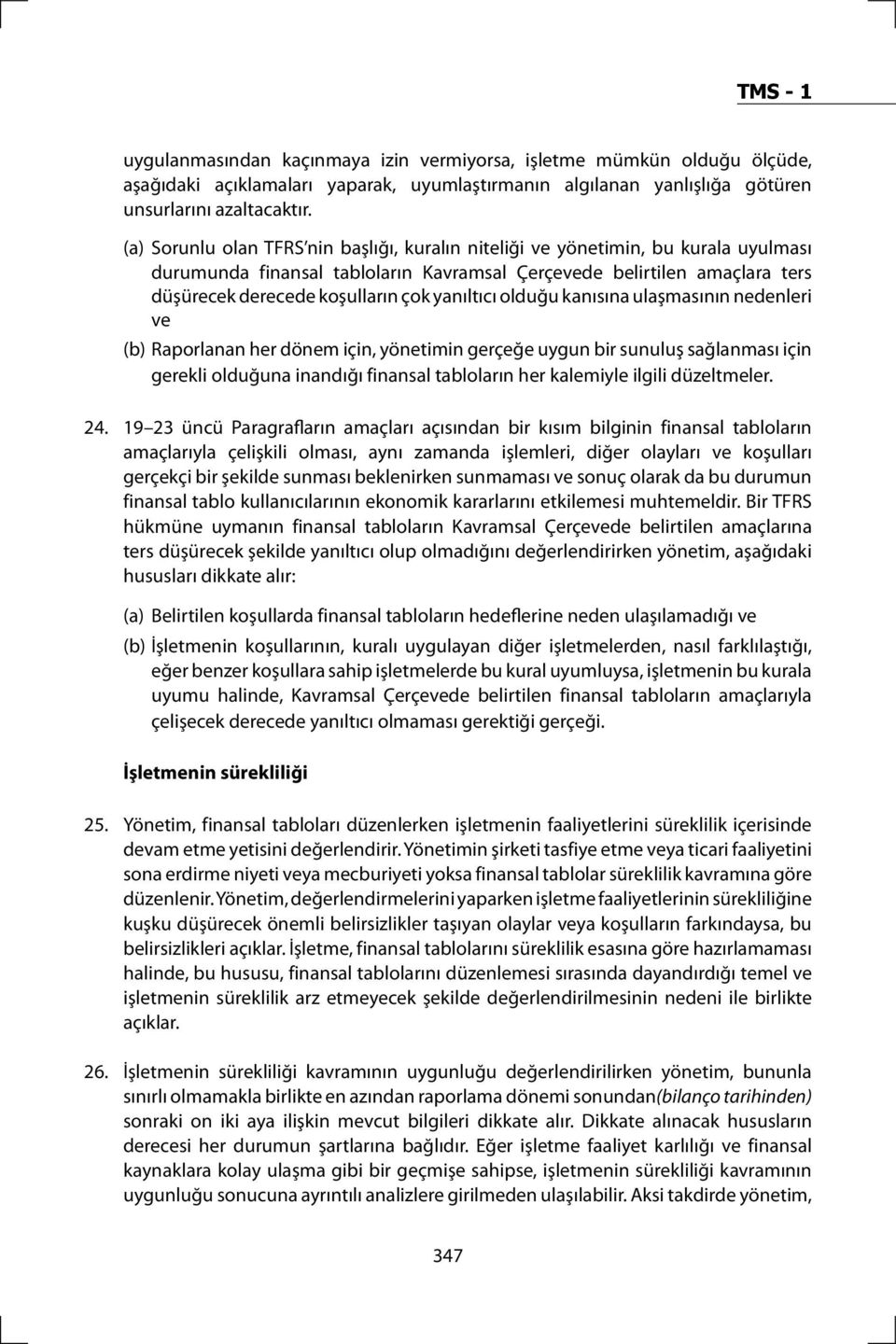 yanıltıcı olduğu kanısına ulaşmasının nedenleri ve (b) Raporlanan her dönem için, yönetimin gerçeğe uygun bir sunuluş sağlanması için gerekli olduğuna inandığı finansal tabloların her kalemiyle