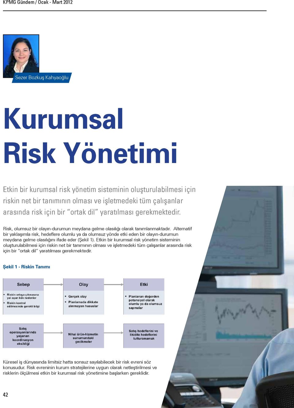 Alternatif bir yaklaşımla risk, hedeflere olumlu ya da olumsuz yönde etki eden bir olayın-durumun meydana gelme olasılığını ifade eder (Şekil 1).