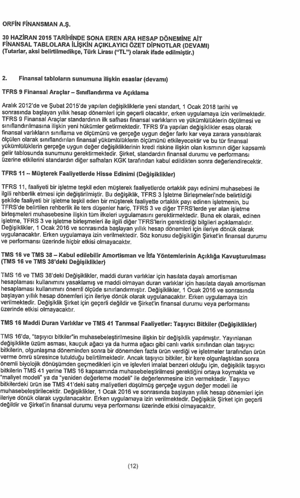 sonrasında başlayan yıllık hesap dönemleri işin geçerli olacaktır, erken uygulamaya izin verilmektedir. Aralık 2012 de ve Şubat 2015 de yapılan değişikliklerle yeni standart, 1 Ocak 2018 tarihi ve 2.