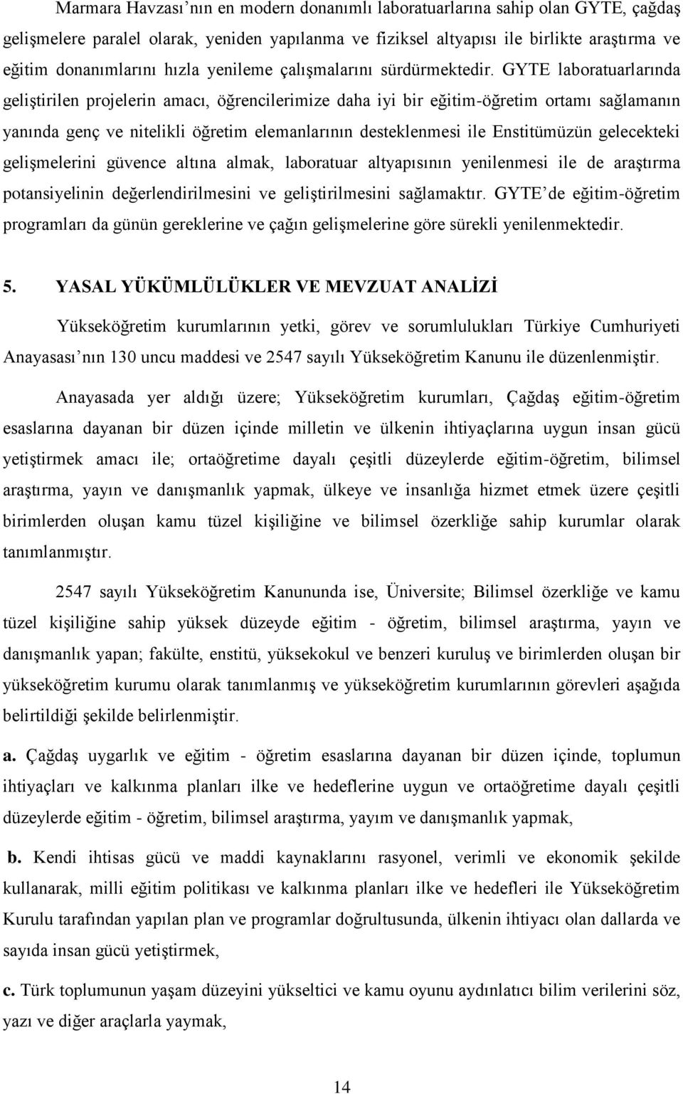 GYTE laboratuarlarında geliştirilen projelerin amacı, öğrencilerimize daha iyi bir eğitim-öğretim ortamı sağlamanın yanında genç ve nitelikli öğretim elemanlarının desteklenmesi ile Enstitümüzün