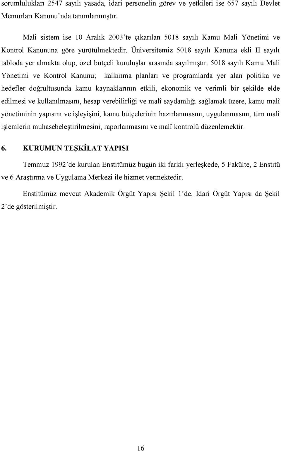 Üniversitemiz 5018 sayılı Kanuna ekli II sayılı tabloda yer almakta olup, özel bütçeli kuruluşlar arasında sayılmıştır.