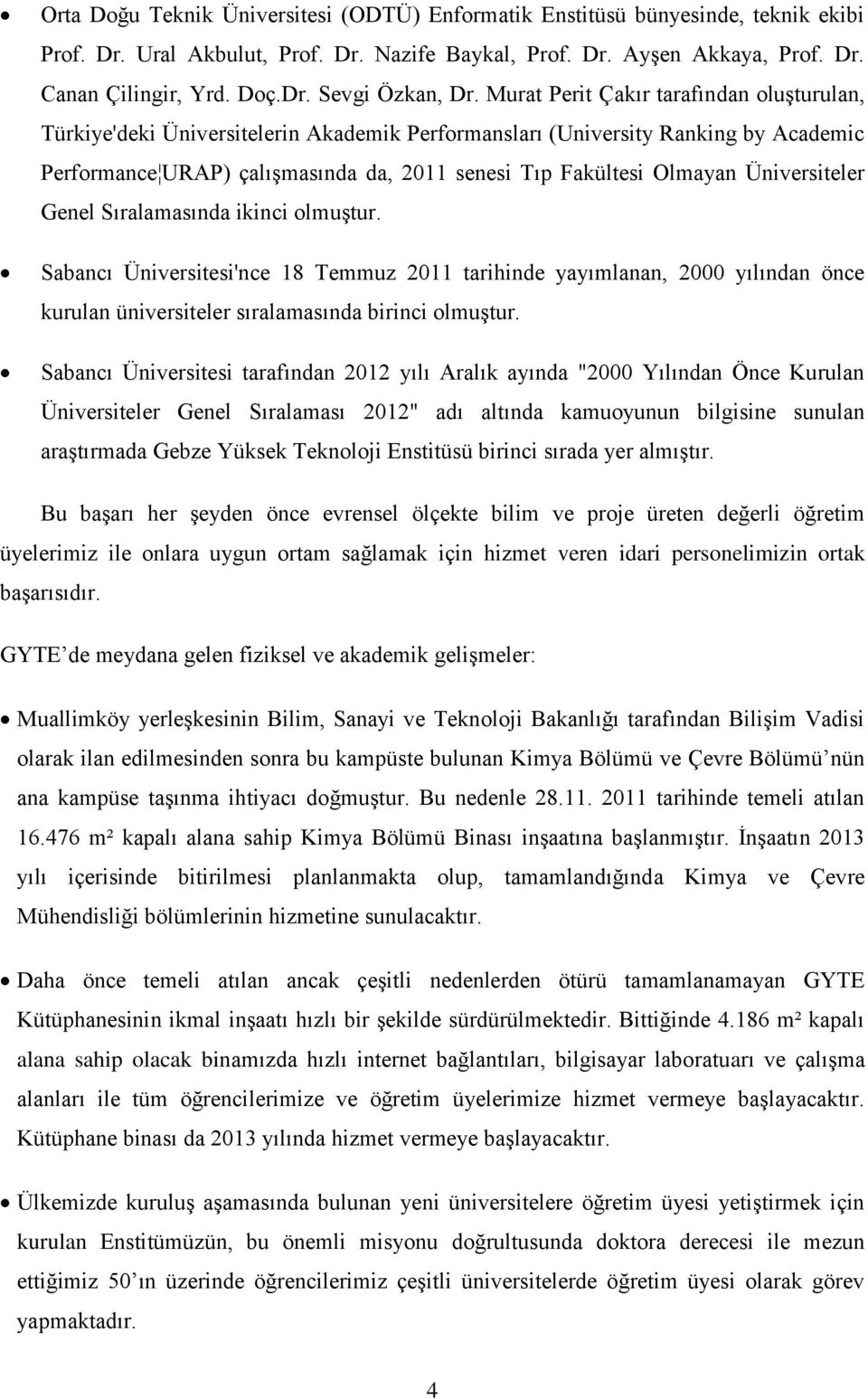 Üniversiteler Genel Sıralamasında ikinci olmuştur. Sabancı Üniversitesi'nce 18 Temmuz 2011 tarihinde yayımlanan, 2000 yılından önce kurulan üniversiteler sıralamasında birinci olmuştur.