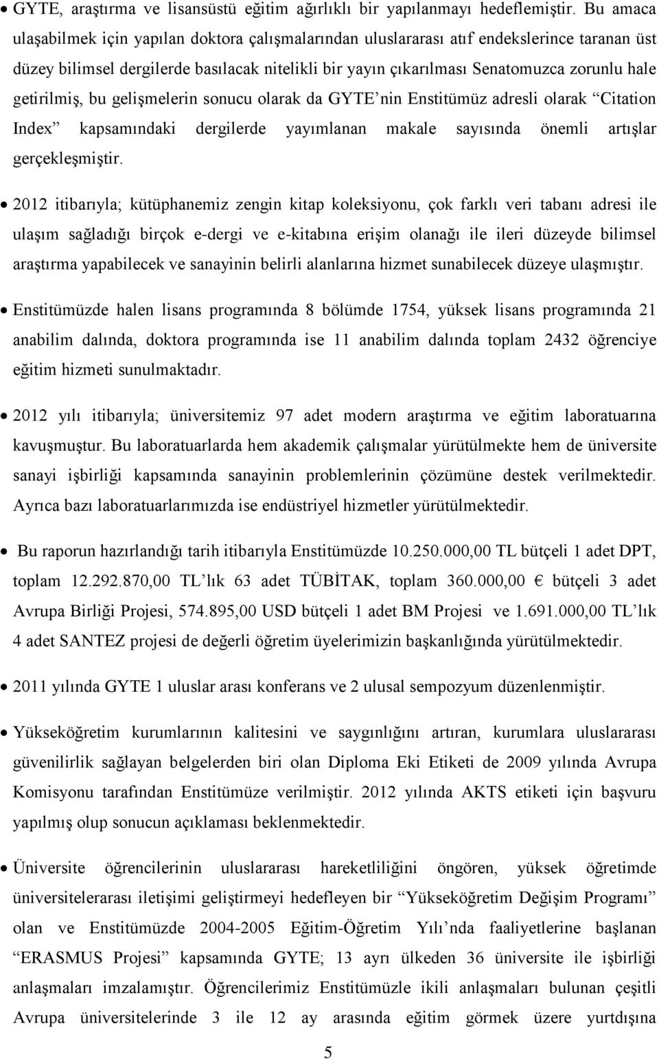 getirilmiş, bu gelişmelerin sonucu olarak da GYTE nin Enstitümüz adresli olarak Citation Index kapsamındaki dergilerde yayımlanan makale sayısında önemli artışlar gerçekleşmiştir.