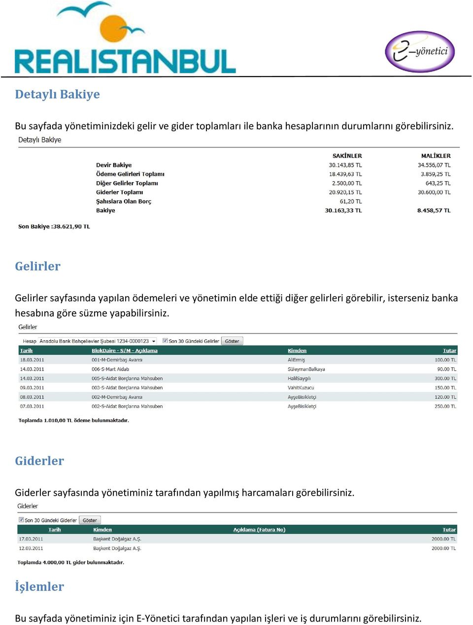 Gelirler Gelirler sayfasında yapılan ödemeleri ve yönetimin elde ettiği diğer gelirleri görebilir, isterseniz banka