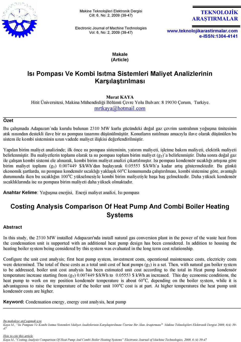 Çoru, Turkiye. rtkaya@hotail.co Bu çalışada Adapazarı da kurulu bulua 2310 MW kurlu ücüdeki doğal az çevri satralıı yoğuşa üitesii atık ısısıda destekli ilave bir ısı popası tasarıı düşüülüştür.