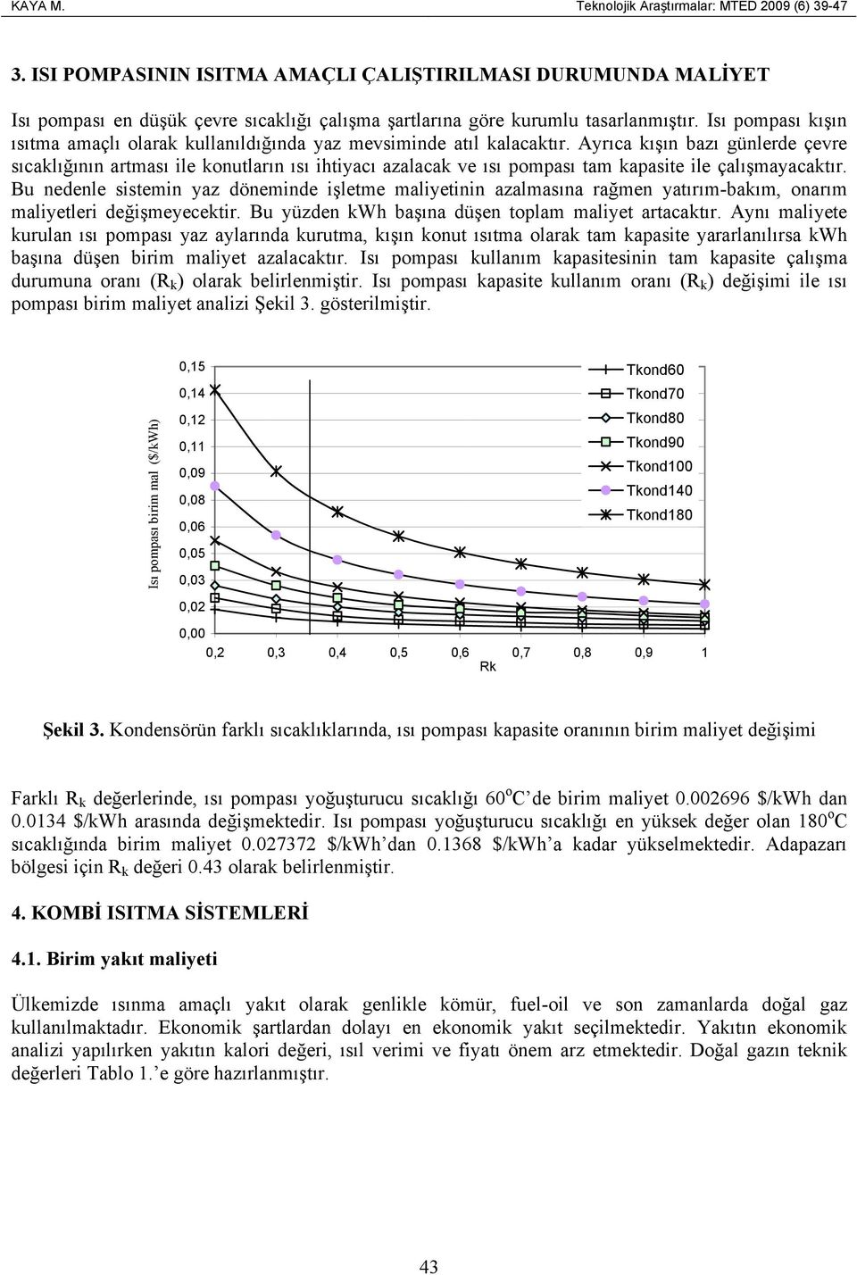 Ayrıca kışı bazı ülerde çevre sıcaklığıı artası ile koutları ısı ihtiyacı azalacak ve ısı popası ta kapasite ile çalışayacaktır.