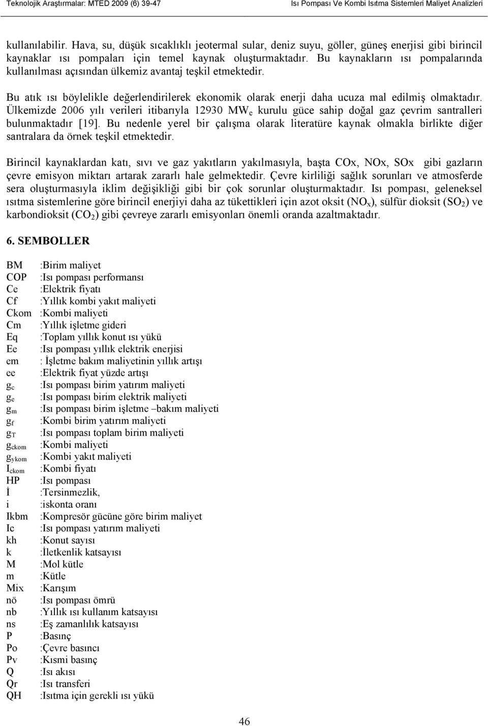 Bu kayakları ısı popalarıda kullaılası açısıda ülkeiz avataj teşkil etektedir. Bu atık ısı böylelikle değerledirilerek ekooik olarak eerji daha ucuza al ediliş olaktadır.