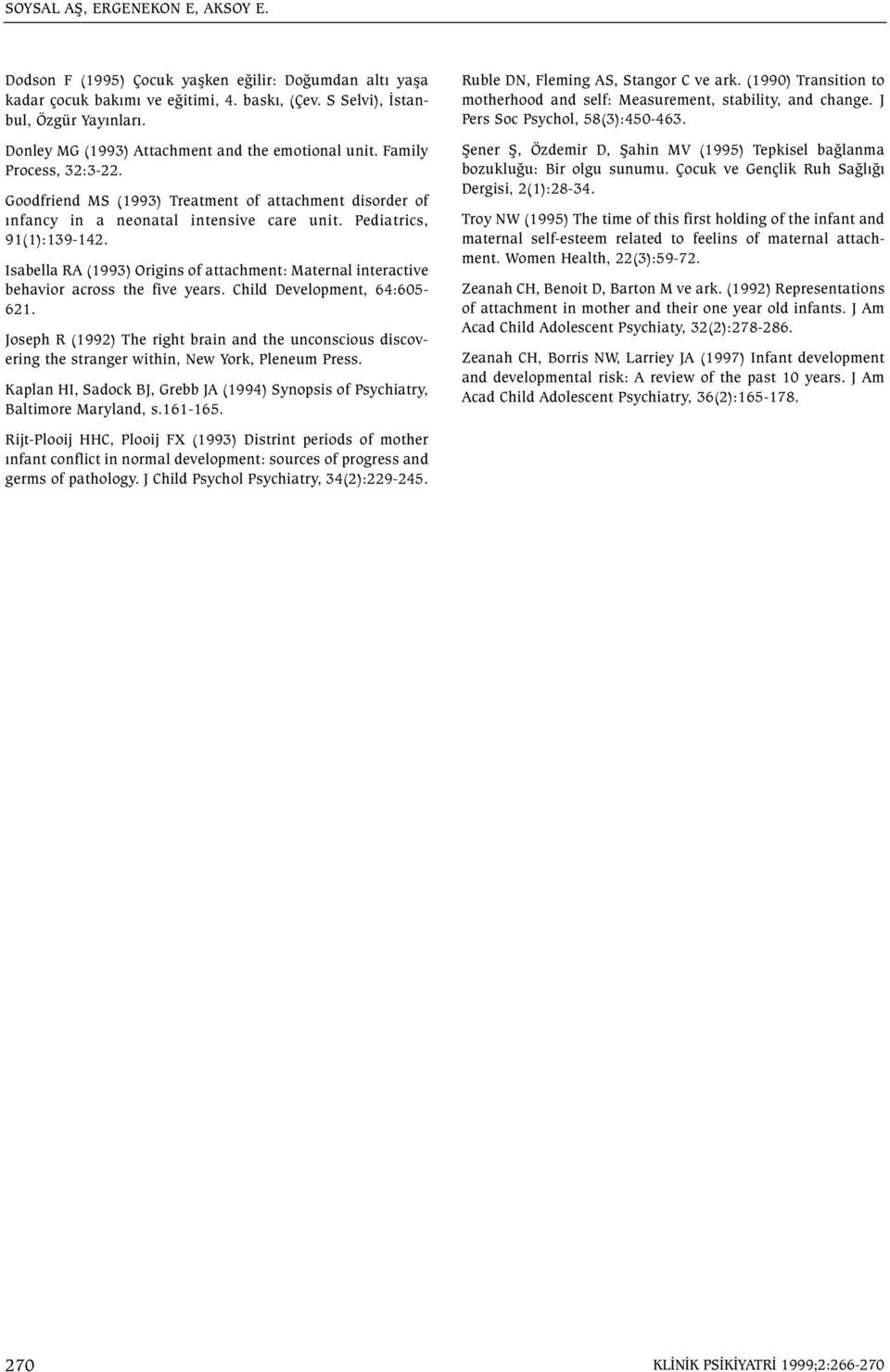 Pediatrics, 91(1):139-142. Isabella RA (1993) Origins of attachment: Maternal interactive behavior across the five years. Child Development, 64:605-621.