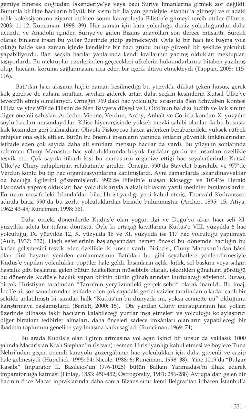 11-12; Runciman, 1998: 39). Her zaman için kara yolculuu deniz yolculuundan daha ucuzdu ve Anadolu içinden Suriye ye giden Bizans anayolları son derece müsaitti.