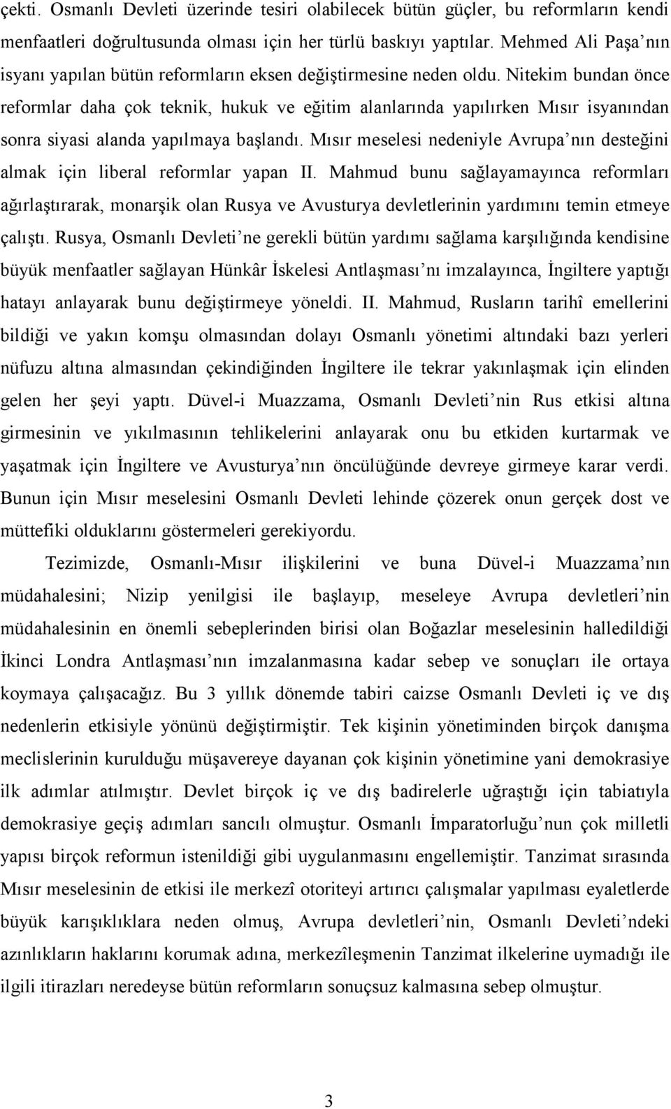 Nitekim bundan önce reformlar daha çok teknik, hukuk ve eğitim alanlarında yapılırken Mısır isyanından sonra siyasi alanda yapılmaya başlandı.